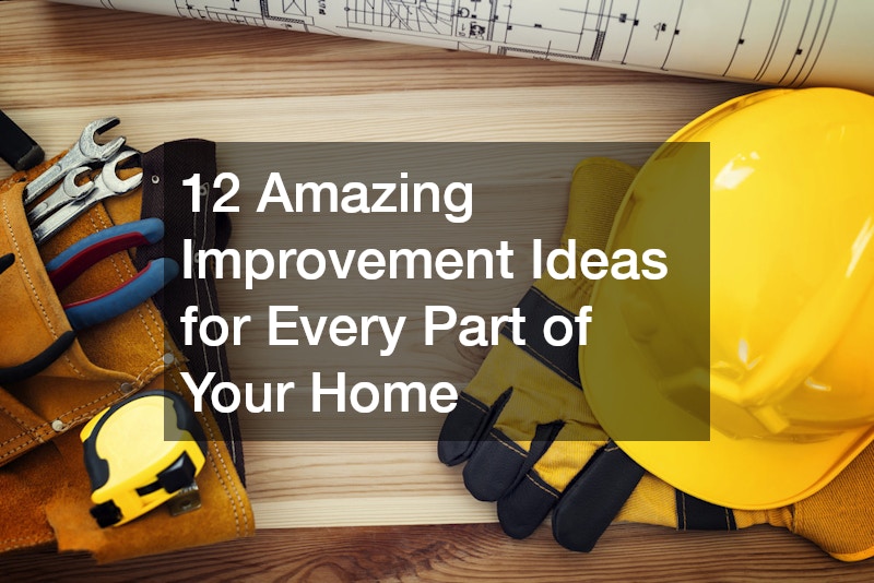 12 Amazing Improvement Ideas for Every Part of Your Home